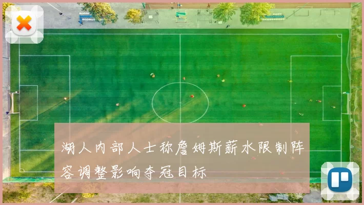 湖人内部人士称詹姆斯薪水限制阵容调整影响夺冠目标