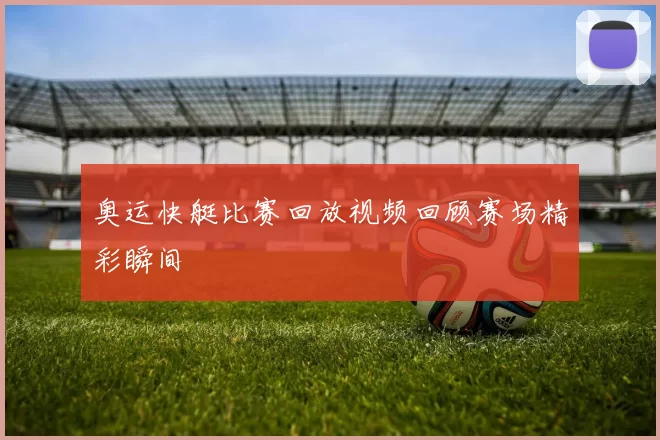 奥运快艇比赛回放视频回顾赛场精彩瞬间