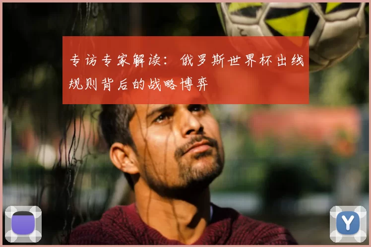 专访专家解读：俄罗斯世界杯出线规则背后的战略博弈