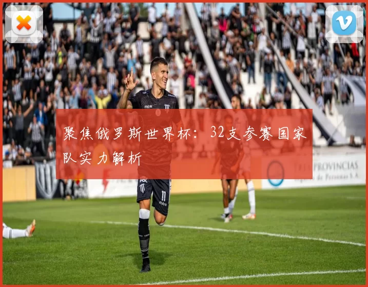 聚焦俄罗斯世界杯:32支参赛国家队实力解析
