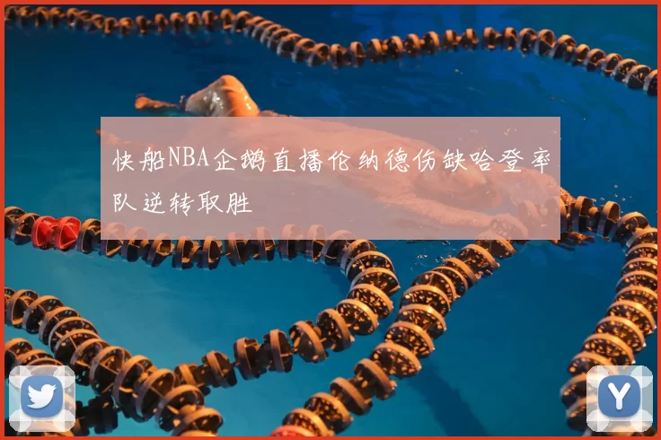 快船NBA企鹅直播伦纳德伤缺哈登率队逆转取胜