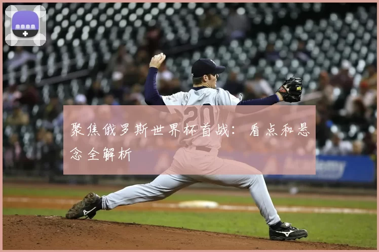 聚焦俄罗斯世界杯首战:看点和悬念全解析