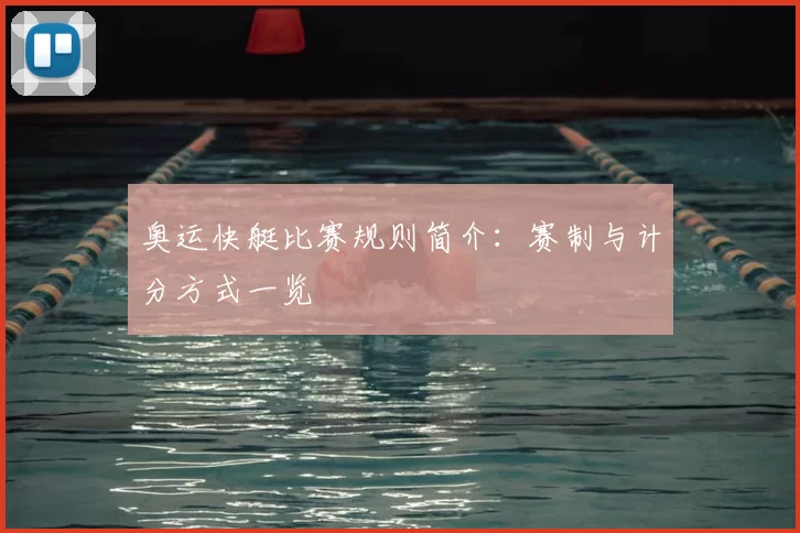奥运快艇比赛规则简介：赛制与计分方式一览