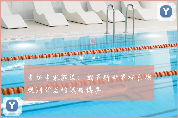 专访专家解读：俄罗斯世界杯出线规则背后的战略博弈