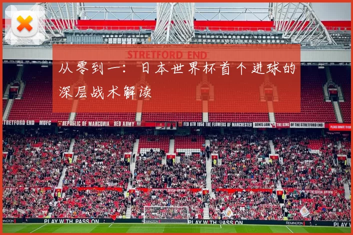 从零到一：日本世界杯首个进球的深层战术解读